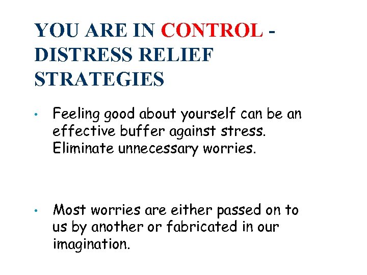 YOU ARE IN CONTROL DISTRESS RELIEF STRATEGIES • • Feeling good about yourself can