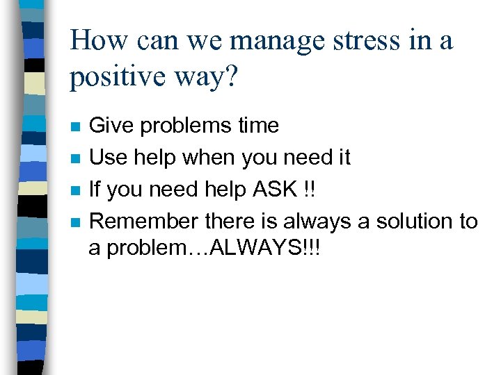 How can we manage stress in a positive way? n n Give problems time