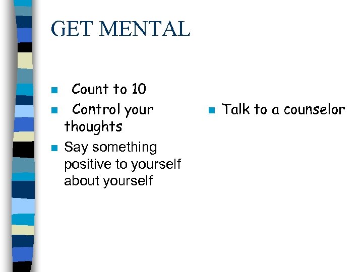GET MENTAL n n n Count to 10 Control your thoughts Say something positive