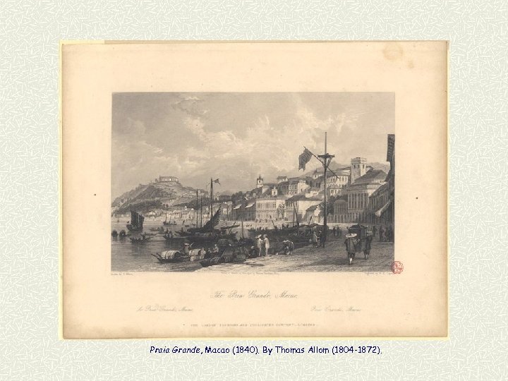  Praia Grande, Macao (1840). By Thomas Allom (1804 -1872). 