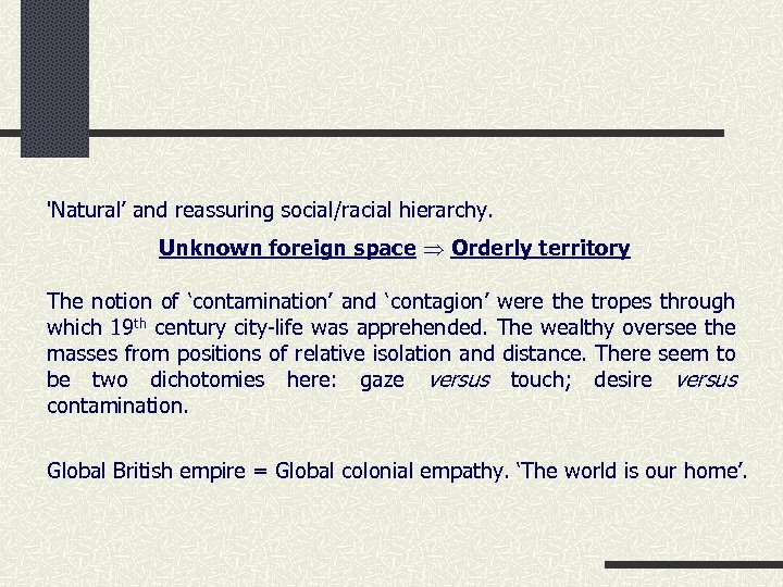 'Natural’ and reassuring social/racial hierarchy. Unknown foreign space Orderly territory The notion of ‘contamination’