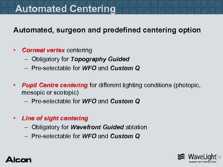 Automated Centering Automated, surgeon and predefined centering option • Corneal vertex centering – Obligatory