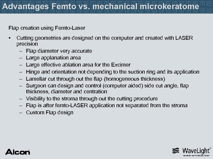 Advantages Femto vs. mechanical microkeratome Flap creation using Femto-Laser • Cutting geometries are designed