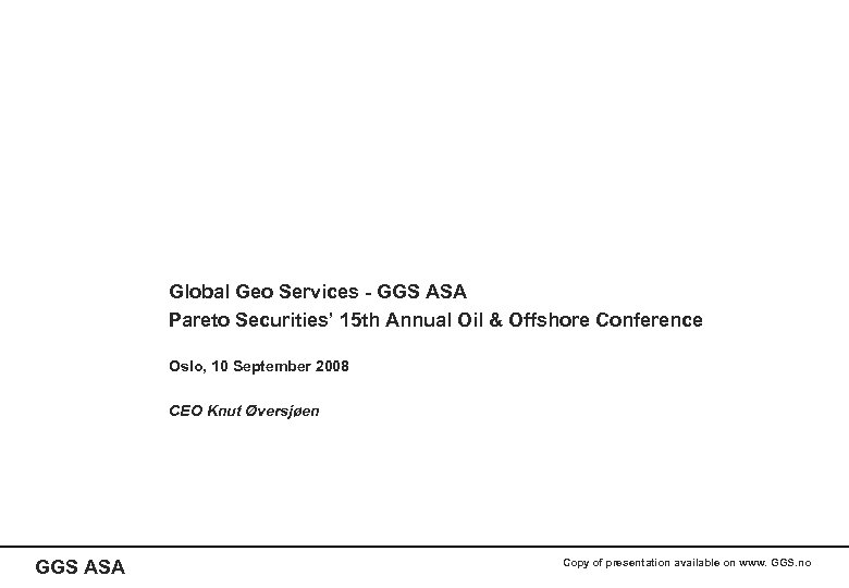 Global Geo Services - GGS ASA Pareto Securities’ 15 th Annual Oil & Offshore