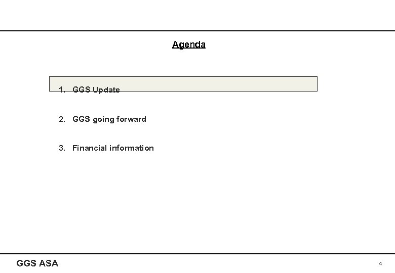 Agenda 1. GGS Update 2. GGS going forward 3. Financial information GGS ASA 4