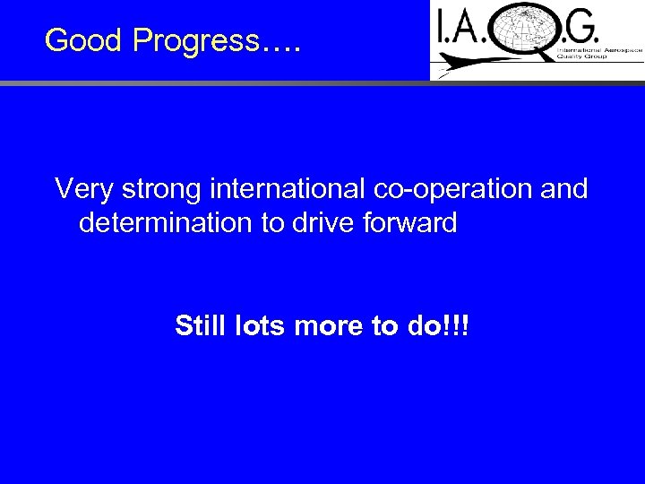 Good Progress…. Very strong international co-operation and determination to drive forward Still lots more