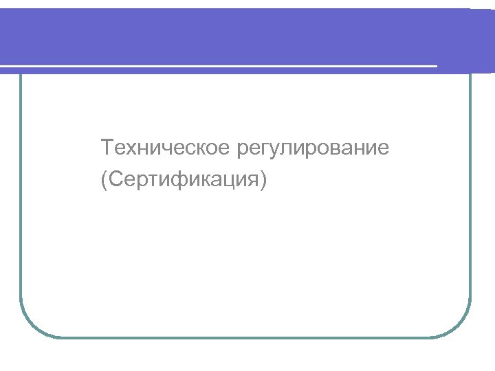 Техническое регулирование (Сертификация) 