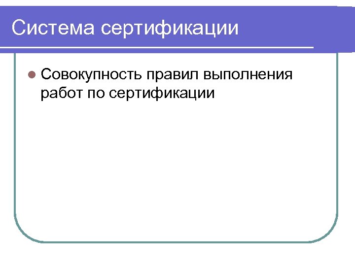 Система сертификации l Совокупность правил выполнения работ по сертификации 