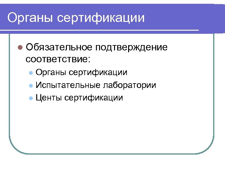 Органы сертификации l Обязательное подтверждение соответствие: Органы сертификации l Испытательные лаборатории l Центы сертификации