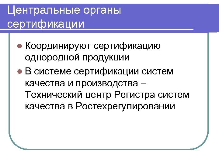 Центральные органы сертификации l Координируют сертификацию однородной продукции l В системе сертификации систем качества