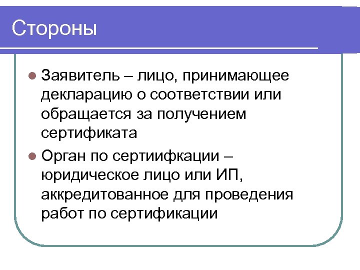 Стороны l Заявитель – лицо, принимающее декларацию о соответствии или обращается за получением сертификата