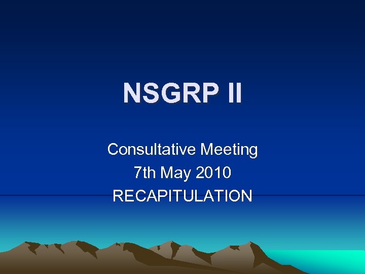 NSGRP II Consultative Meeting 7 th May 2010 RECAPITULATION 