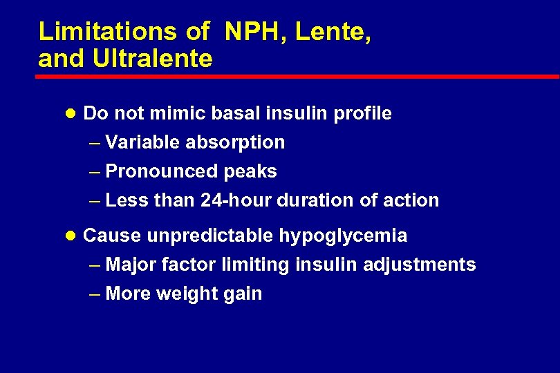 Limitations of NPH, Lente, and Ultralente l Do not mimic basal insulin profile –