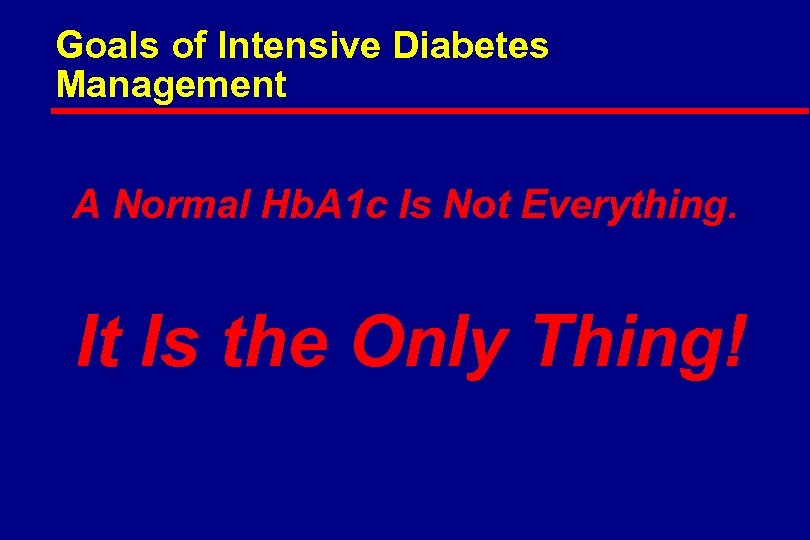 Goals of Intensive Diabetes Management A Normal Hb. A 1 c Is Not Everything.