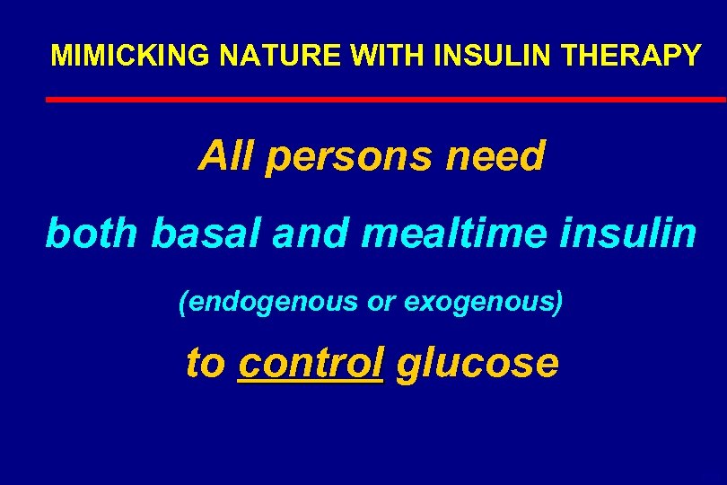 MIMICKING NATURE WITH INSULIN THERAPY All persons need both basal and mealtime insulin (endogenous