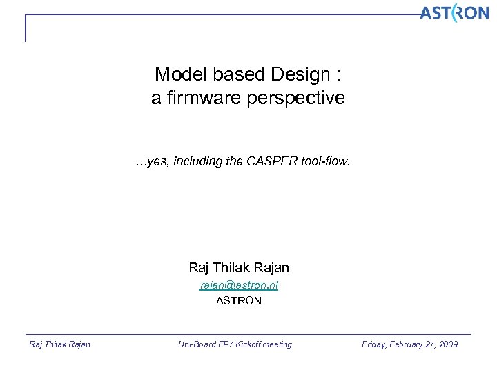 Model based Design : a firmware perspective …yes, including the CASPER tool-flow. Raj Thilak