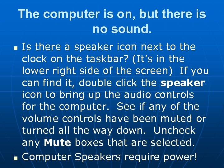 The computer is on, but there is no sound. n n Is there a