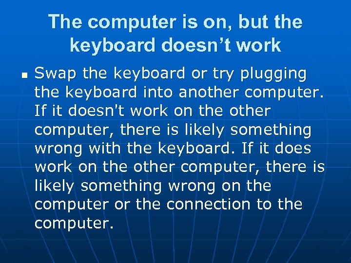 The computer is on, but the keyboard doesn’t work n Swap the keyboard or