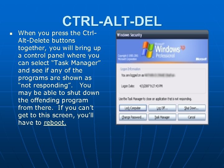 CTRL-ALT-DEL n When you press the Ctrl. Alt-Delete buttons together, you will bring up