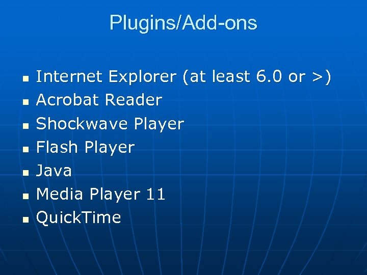 Plugins/Add-ons n n n n Internet Explorer (at least 6. 0 or >) Acrobat