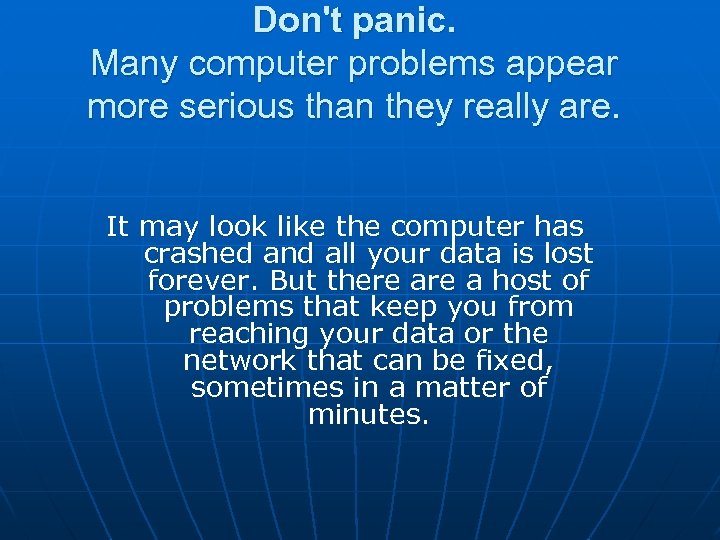 Don't panic. Many computer problems appear more serious than they really are. It may