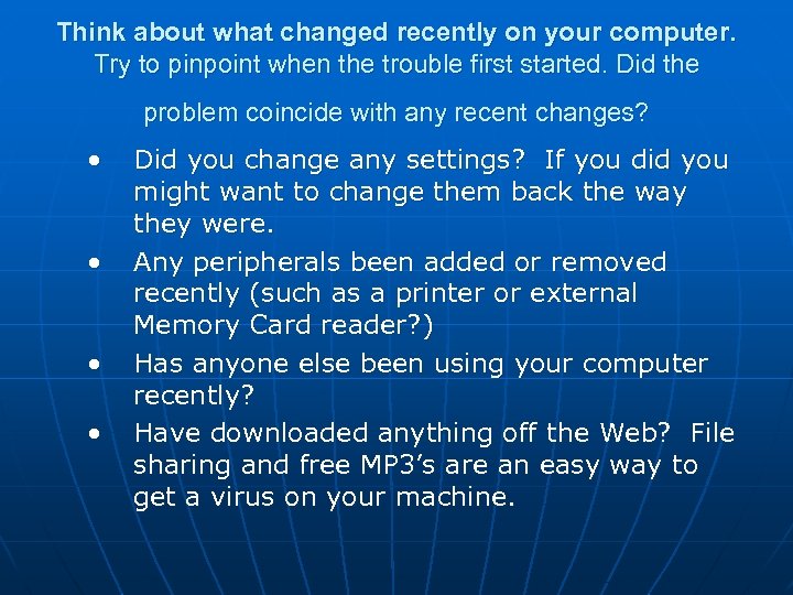 Think about what changed recently on your computer. Try to pinpoint when the trouble