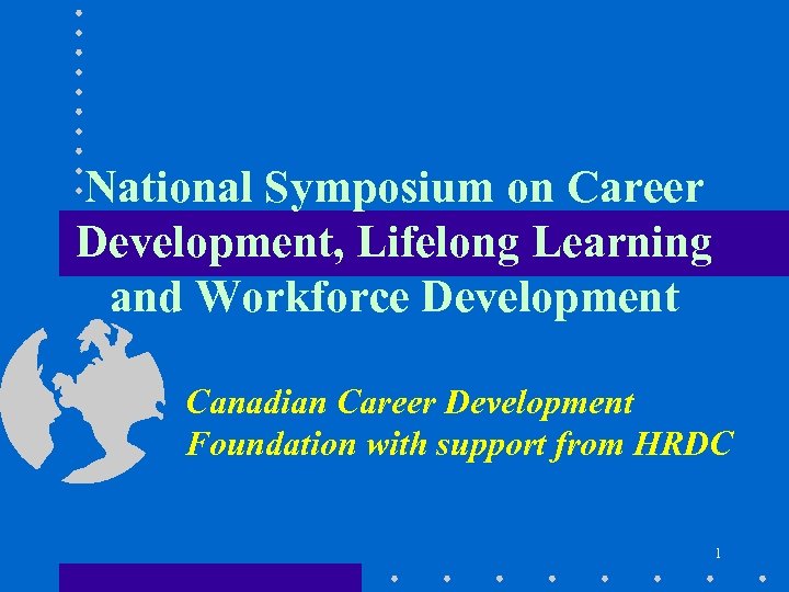 National Symposium on Career Development, Lifelong Learning and Workforce Development Canadian Career Development Foundation