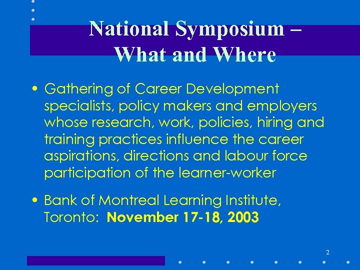 National Symposium – What and Where • Gathering of Career Development specialists, policy makers