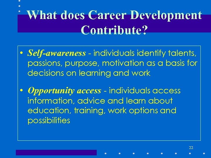 What does Career Development Contribute? • Self-awareness - individuals identify talents, passions, purpose, motivation