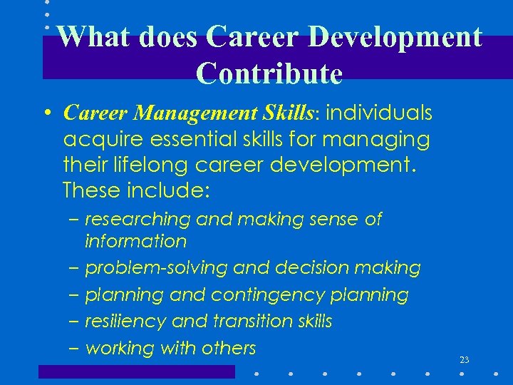 What does Career Development Contribute • Career Management Skills: individuals acquire essential skills for