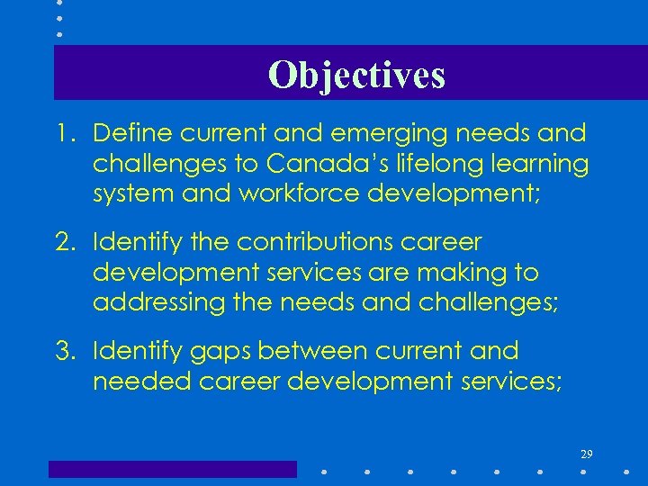 Objectives 1. Define current and emerging needs and challenges to Canada’s lifelong learning system