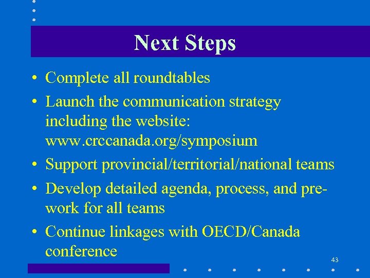 Next Steps • Complete all roundtables • Launch the communication strategy including the website: