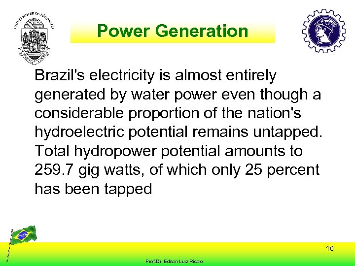 Power Generation Brazil's electricity is almost entirely generated by water power even though a
