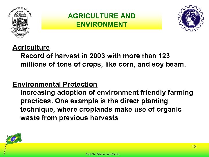 AGRICULTURE AND ENVIRONMENT Agriculture Record of harvest in 2003 with more than 123 millions