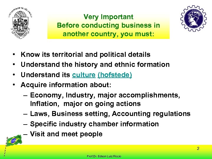 Very Important Before conducting business in another country, you must: • • Know its