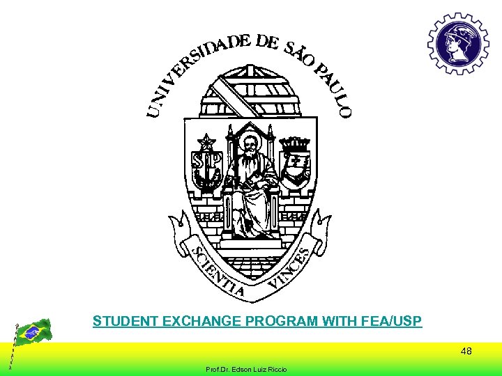 STUDENT EXCHANGE PROGRAM WITH FEA/USP 48 Prof. Dr. Edson Luiz Riccio 