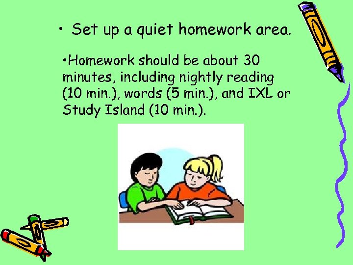  • Set up a quiet homework area. • Homework should be about 30