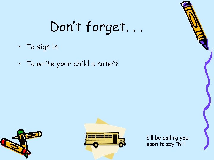 Don’t forget. . . • To sign in • To write your child a