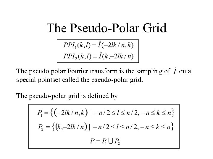 The Pseudo-Polar Grid The pseudo polar Fourier transform is the sampling of special pointset