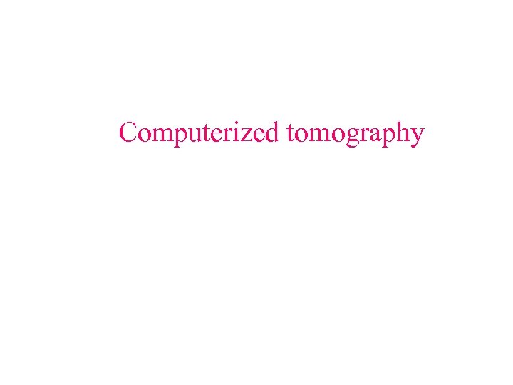 Computerized tomography 