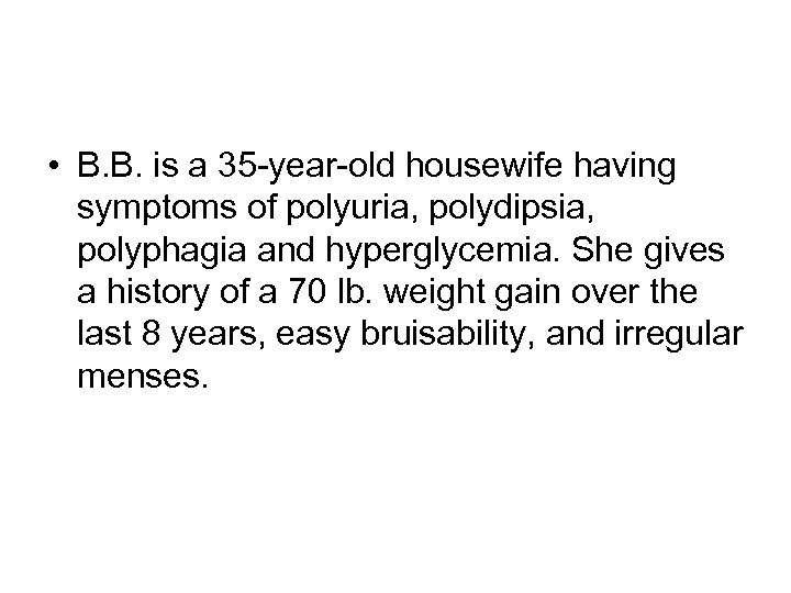  • B. B. is a 35 -year-old housewife having symptoms of polyuria, polydipsia,