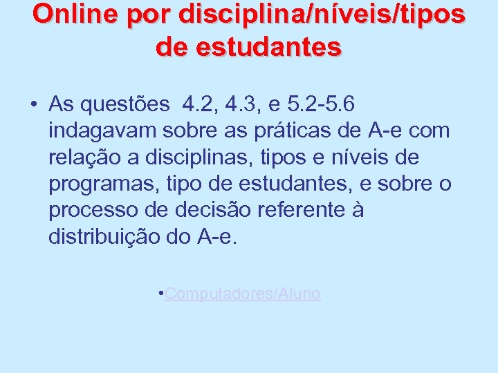 Online por disciplina/níveis/tipos de estudantes • As questões 4. 2, 4. 3, e 5.