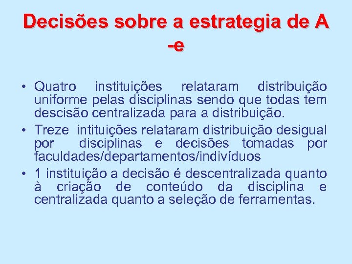 Decisões sobre a estrategia de A -e • Quatro instituições relataram distribuição uniforme pelas