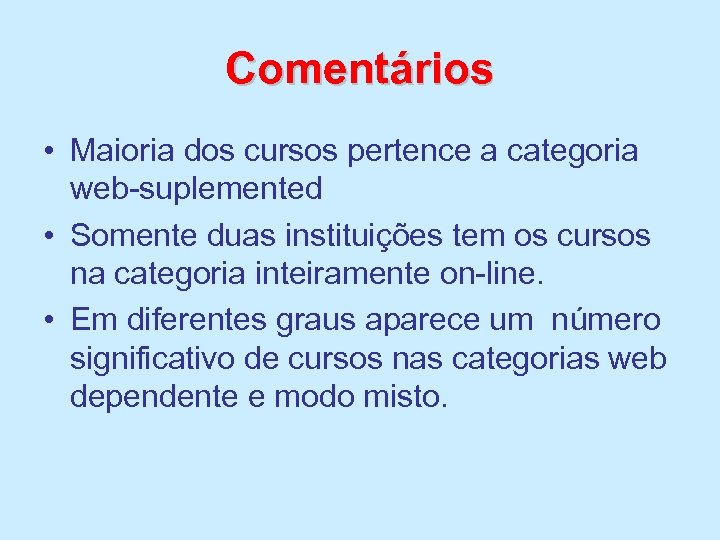 Comentários • Maioria dos cursos pertence a categoria web-suplemented • Somente duas instituições tem
