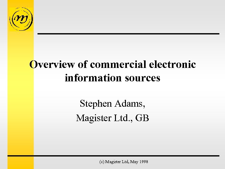 Overview of commercial electronic information sources Stephen Adams, Magister Ltd. , GB (c) Magister