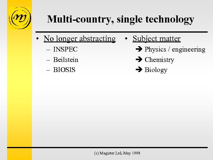 Multi-country, single technology • No longer abstracting – INSPEC – Beilstein – BIOSIS •