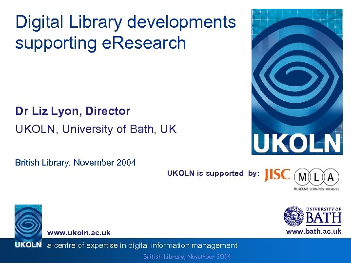 Digital Library developments supporting e. Research Dr Liz Lyon, Director UKOLN, University of Bath,