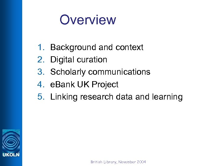 Overview 1. 2. 3. 4. 5. Background and context Digital curation Scholarly communications e.