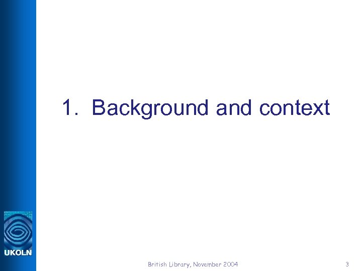 1. Background and context British Library, November 2004 3 
