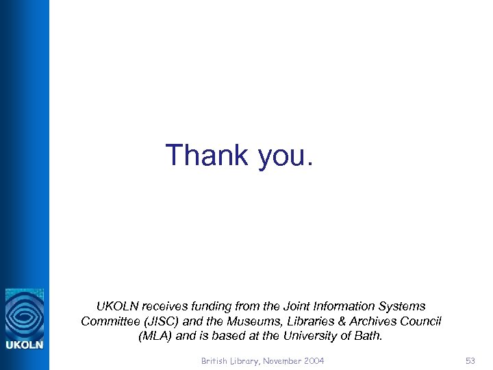 Thank you. UKOLN receives funding from the Joint Information Systems Committee (JISC) and the